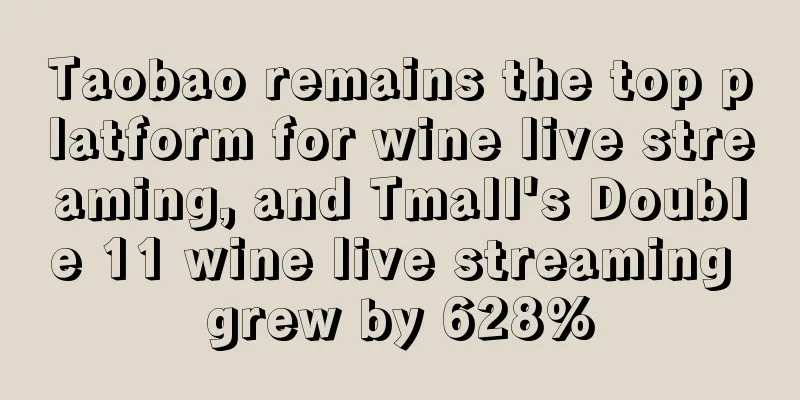 Taobao remains the top platform for wine live streaming, and Tmall's Double 11 wine live streaming grew by 628%