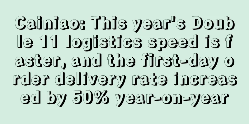 Cainiao: This year's Double 11 logistics speed is faster, and the first-day order delivery rate increased by 50% year-on-year