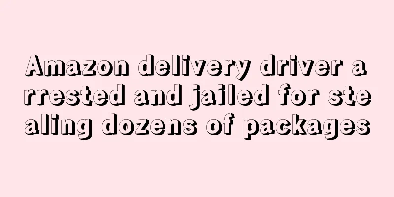Amazon delivery driver arrested and jailed for stealing dozens of packages