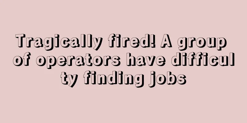 Tragically fired! A group of operators have difficulty finding jobs