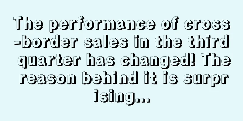 The performance of cross-border sales in the third quarter has changed! The reason behind it is surprising...