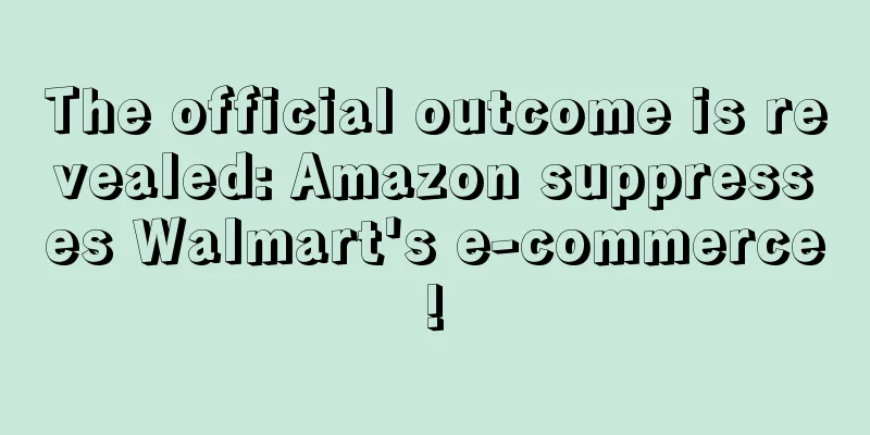 The official outcome is revealed: Amazon suppresses Walmart's e-commerce!