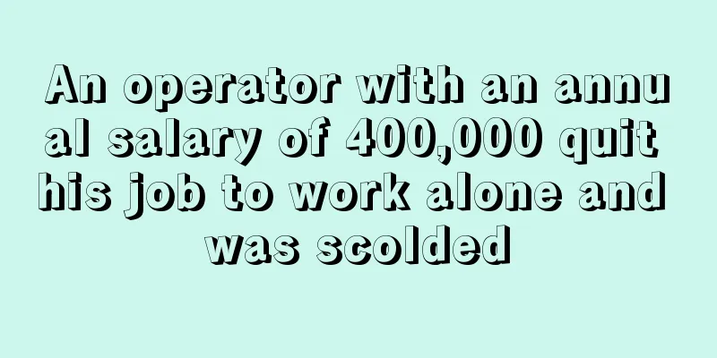An operator with an annual salary of 400,000 quit his job to work alone and was scolded