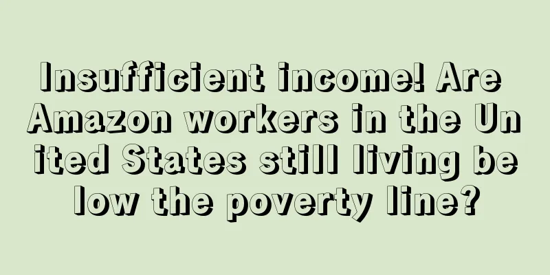 Insufficient income! Are Amazon workers in the United States still living below the poverty line?