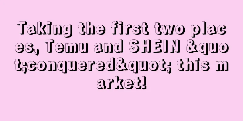 Taking the first two places, Temu and SHEIN "conquered" this market!