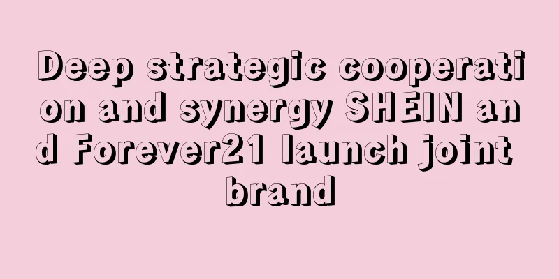 Deep strategic cooperation and synergy SHEIN and Forever21 launch joint brand