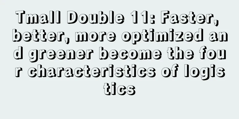 Tmall Double 11: Faster, better, more optimized and greener become the four characteristics of logistics
