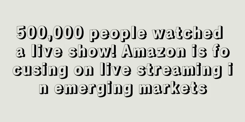 500,000 people watched a live show! Amazon is focusing on live streaming in emerging markets