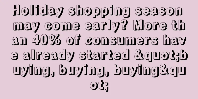 Holiday shopping season may come early? More than 40% of consumers have already started "buying, buying, buying"