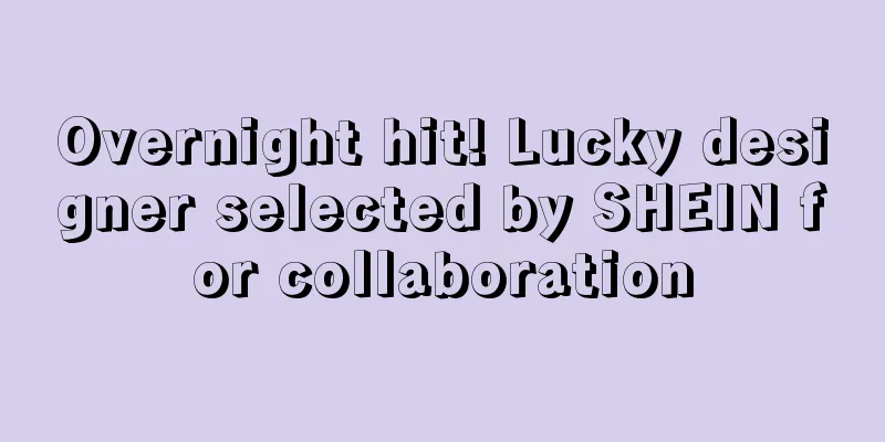 Overnight hit! Lucky designer selected by SHEIN for collaboration