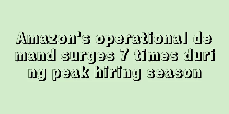 Amazon's operational demand surges 7 times during peak hiring season
