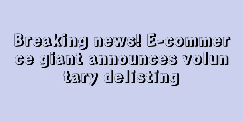 Breaking news! E-commerce giant announces voluntary delisting