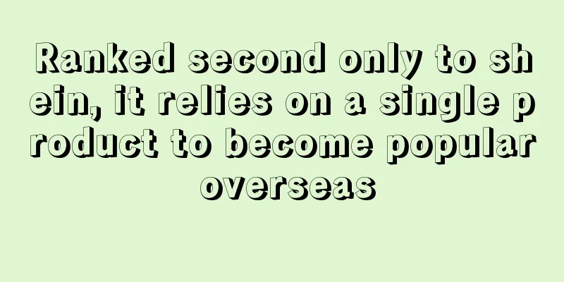 Ranked second only to shein, it relies on a single product to become popular overseas