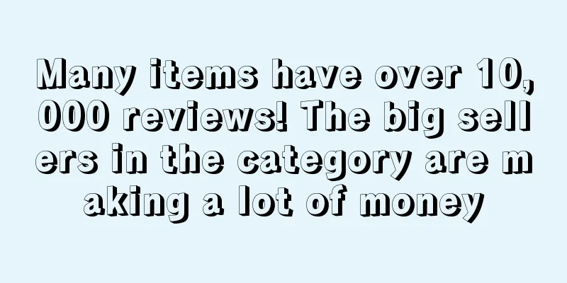 Many items have over 10,000 reviews! The big sellers in the category are making a lot of money