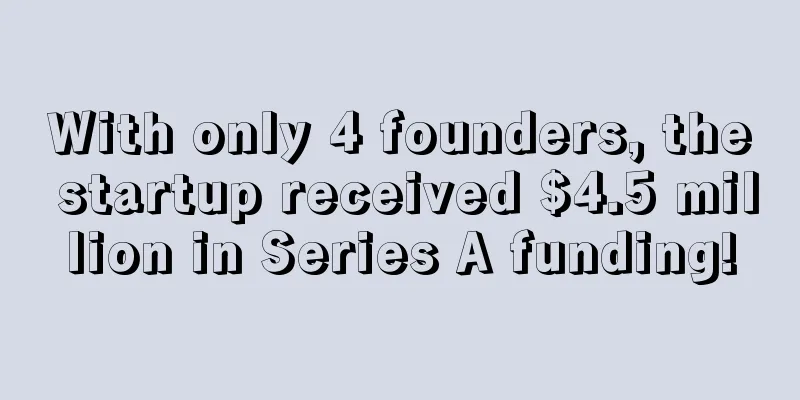 With only 4 founders, the startup received $4.5 million in Series A funding!