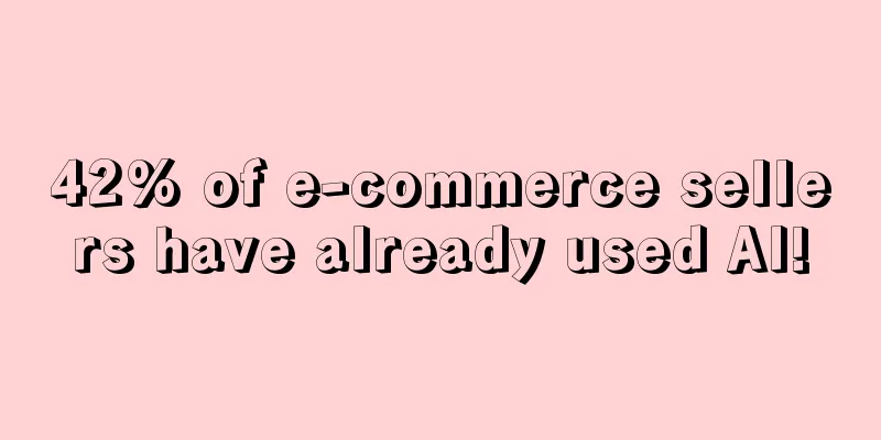 42% of e-commerce sellers have already used AI!