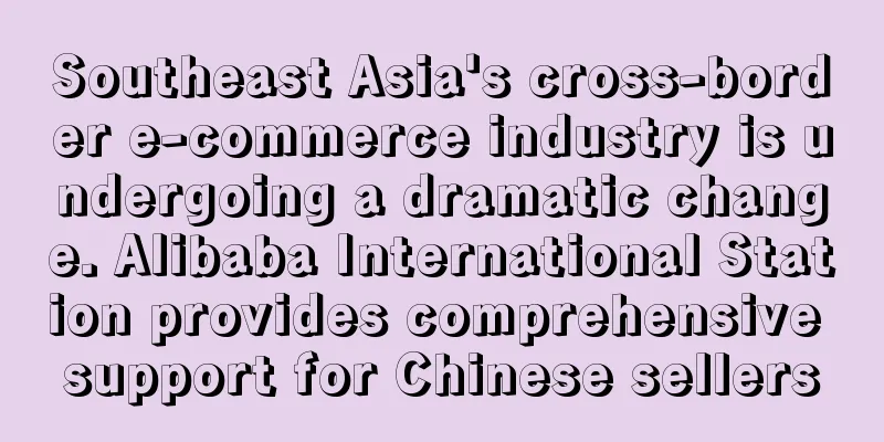 Southeast Asia's cross-border e-commerce industry is undergoing a dramatic change. Alibaba International Station provides comprehensive support for Chinese sellers
