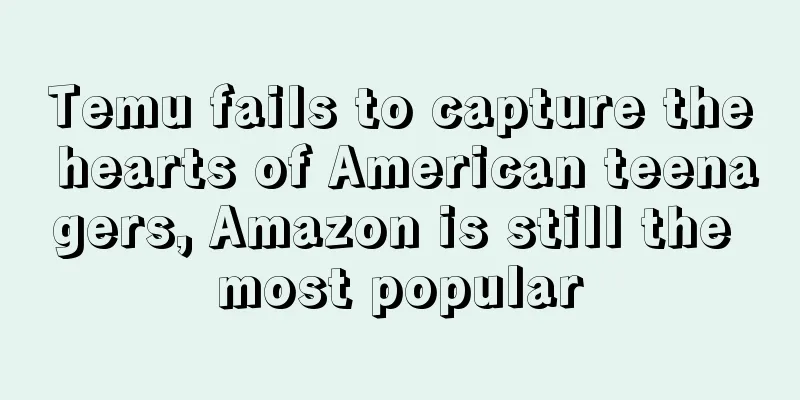 Temu fails to capture the hearts of American teenagers, Amazon is still the most popular