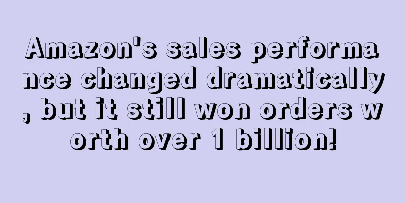 Amazon's sales performance changed dramatically, but it still won orders worth over 1 billion!