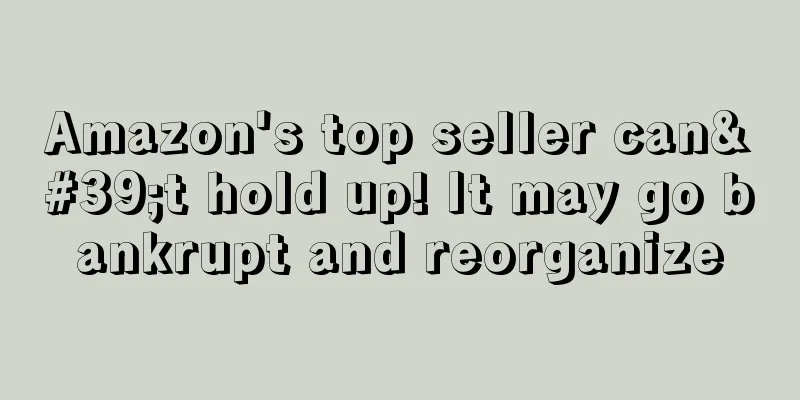Amazon's top seller can't hold up! It may go bankrupt and reorganize