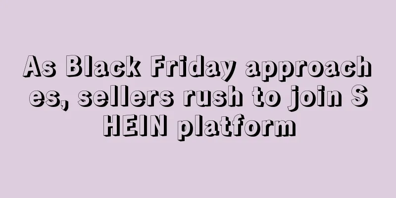 As Black Friday approaches, sellers rush to join SHEIN platform