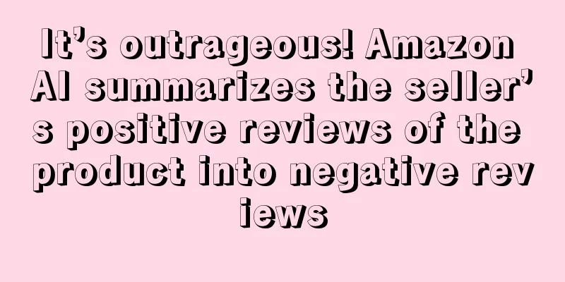 It’s outrageous! Amazon AI summarizes the seller’s positive reviews of the product into negative reviews