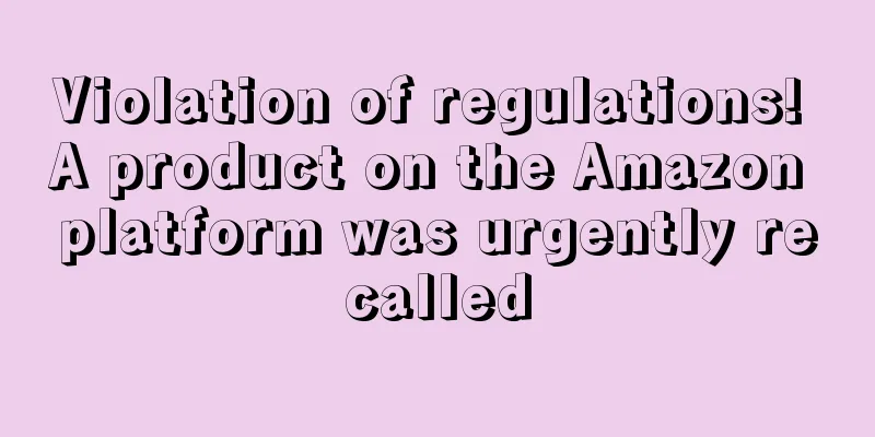 Violation of regulations! A product on the Amazon platform was urgently recalled