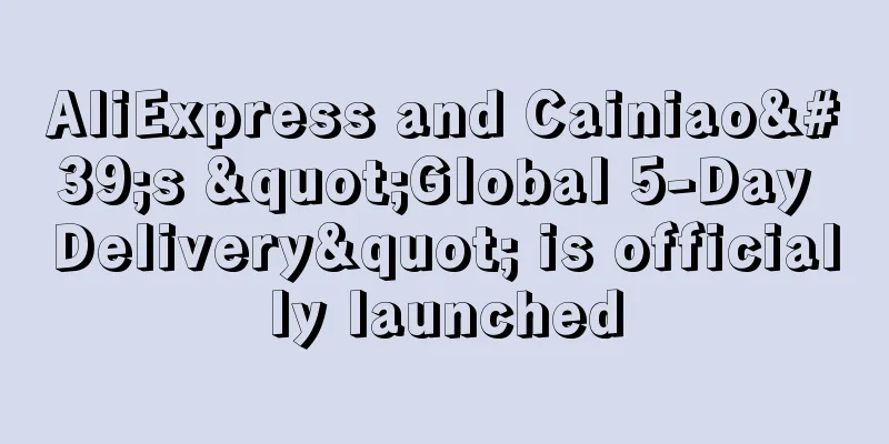 AliExpress and Cainiao's "Global 5-Day Delivery" is officially launched