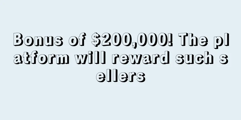 Bonus of $200,000! The platform will reward such sellers
