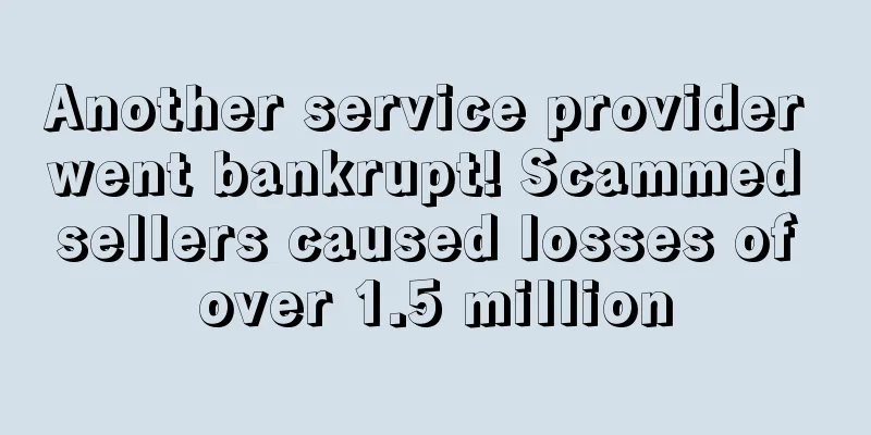 Another service provider went bankrupt! Scammed sellers caused losses of over 1.5 million