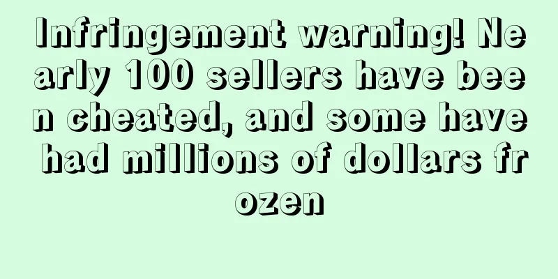 Infringement warning! Nearly 100 sellers have been cheated, and some have had millions of dollars frozen