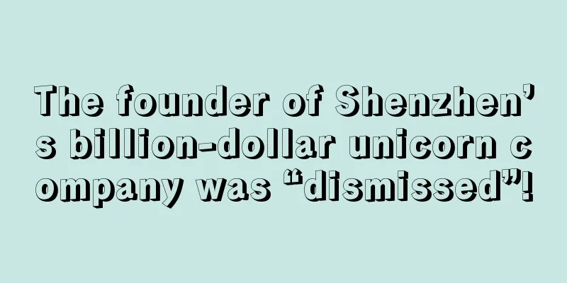The founder of Shenzhen’s billion-dollar unicorn company was “dismissed”!