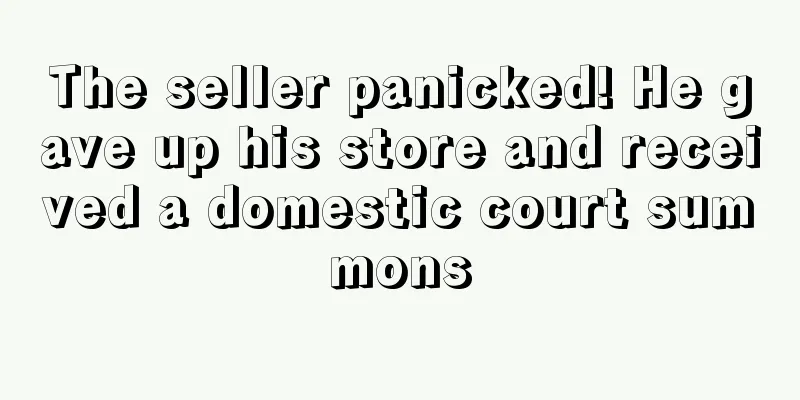 The seller panicked! He gave up his store and received a domestic court summons