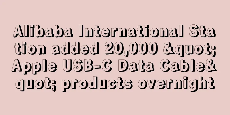 Alibaba International Station added 20,000 "Apple USB-C Data Cable" products overnight