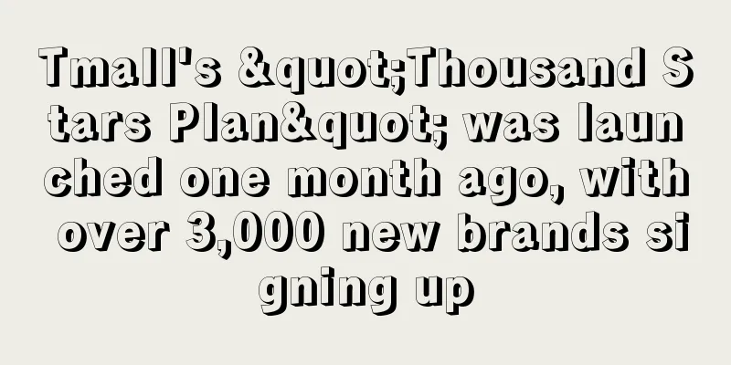 Tmall's "Thousand Stars Plan" was launched one month ago, with over 3,000 new brands signing up