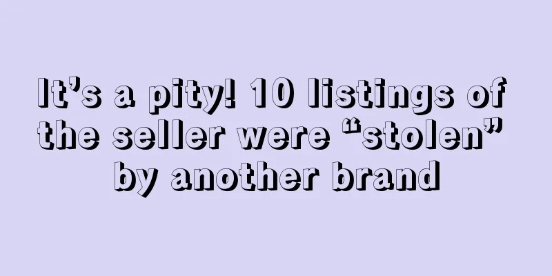 It’s a pity! 10 listings of the seller were “stolen” by another brand