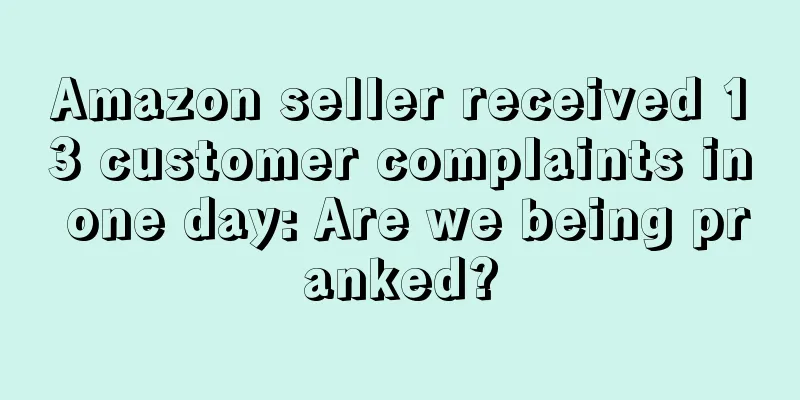 Amazon seller received 13 customer complaints in one day: Are we being pranked?