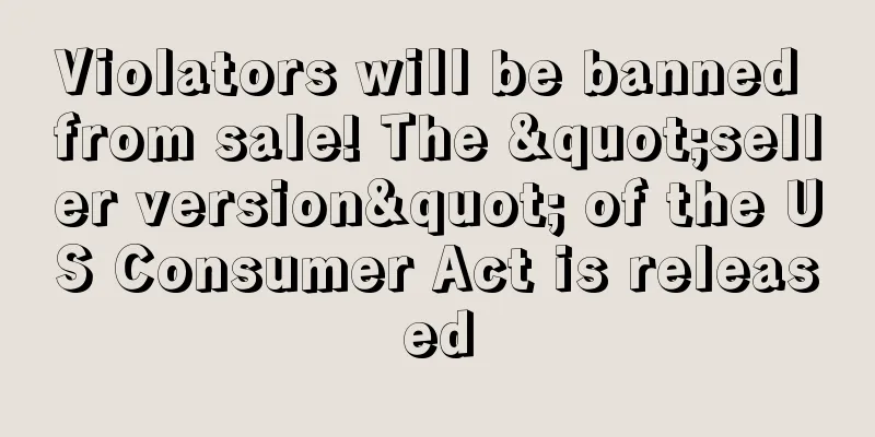 Violators will be banned from sale! The "seller version" of the US Consumer Act is released