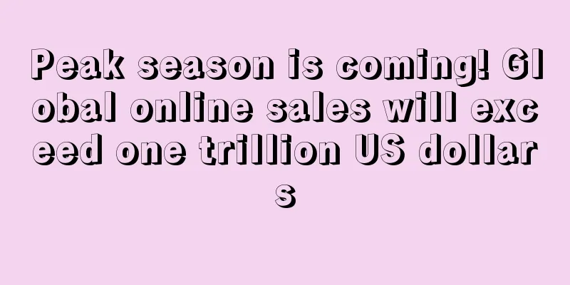 Peak season is coming! Global online sales will exceed one trillion US dollars
