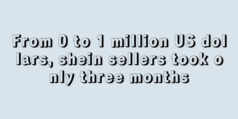 From 0 to 1 million US dollars, shein sellers took only three months