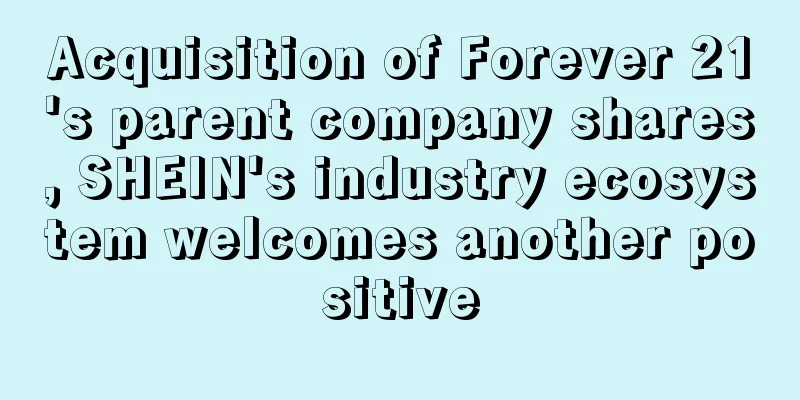 Acquisition of Forever 21's parent company shares, SHEIN's industry ecosystem welcomes another positive
