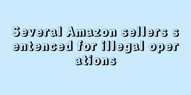 Several Amazon sellers sentenced for illegal operations