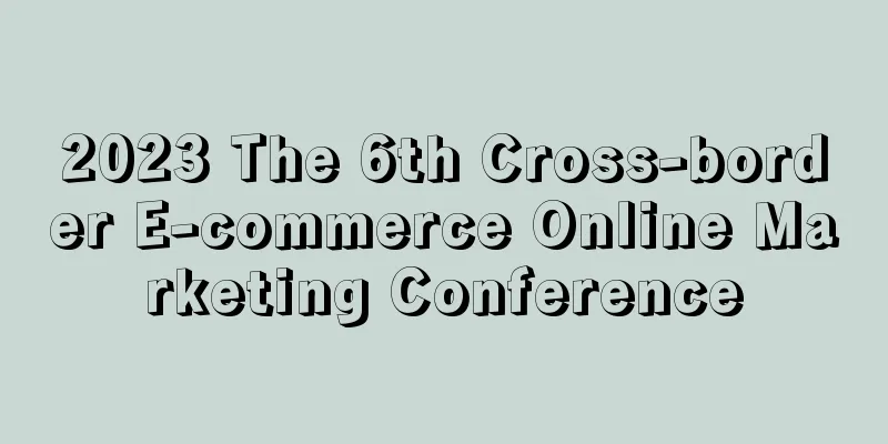 2023 The 6th Cross-border E-commerce Online Marketing Conference