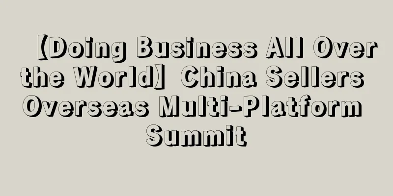 【Doing Business All Over the World】China Sellers Overseas Multi-Platform Summit