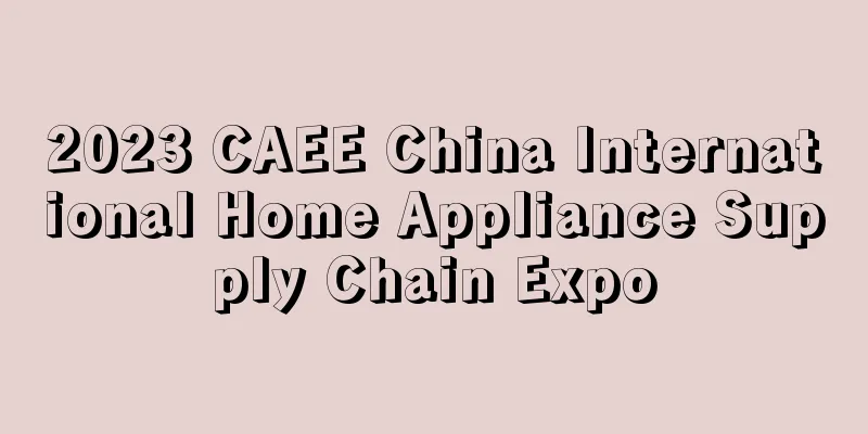 2023 CAEE China International Home Appliance Supply Chain Expo