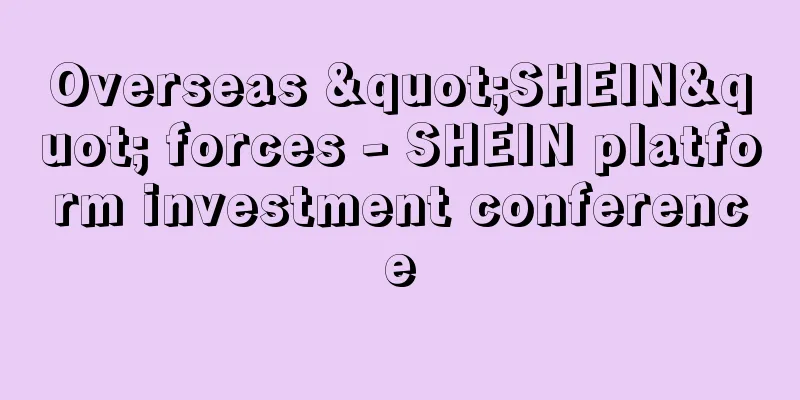 Overseas "SHEIN" forces - SHEIN platform investment conference