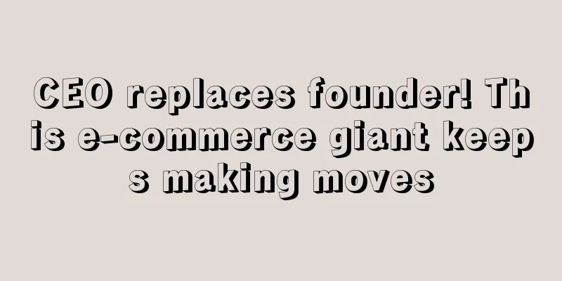 CEO replaces founder! This e-commerce giant keeps making moves