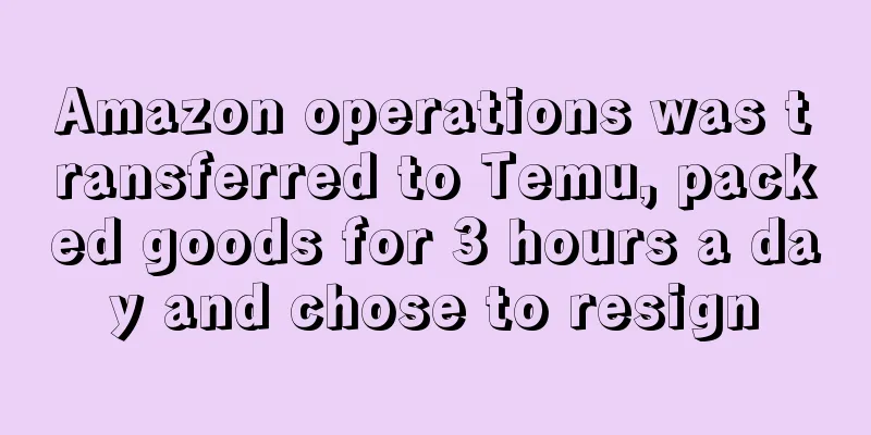 Amazon operations was transferred to Temu, packed goods for 3 hours a day and chose to resign