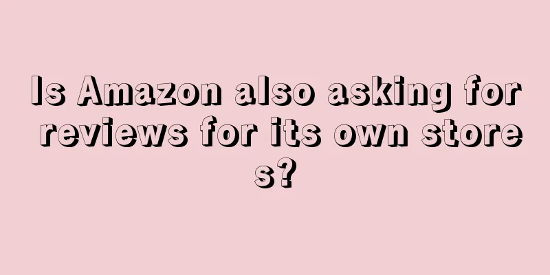 Is Amazon also asking for reviews for its own stores?