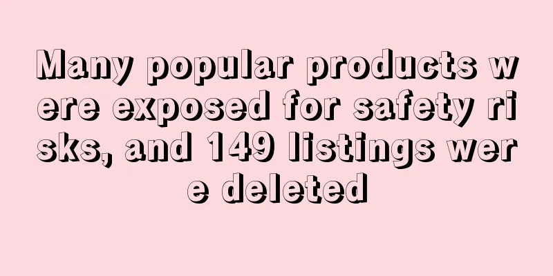Many popular products were exposed for safety risks, and 149 listings were deleted